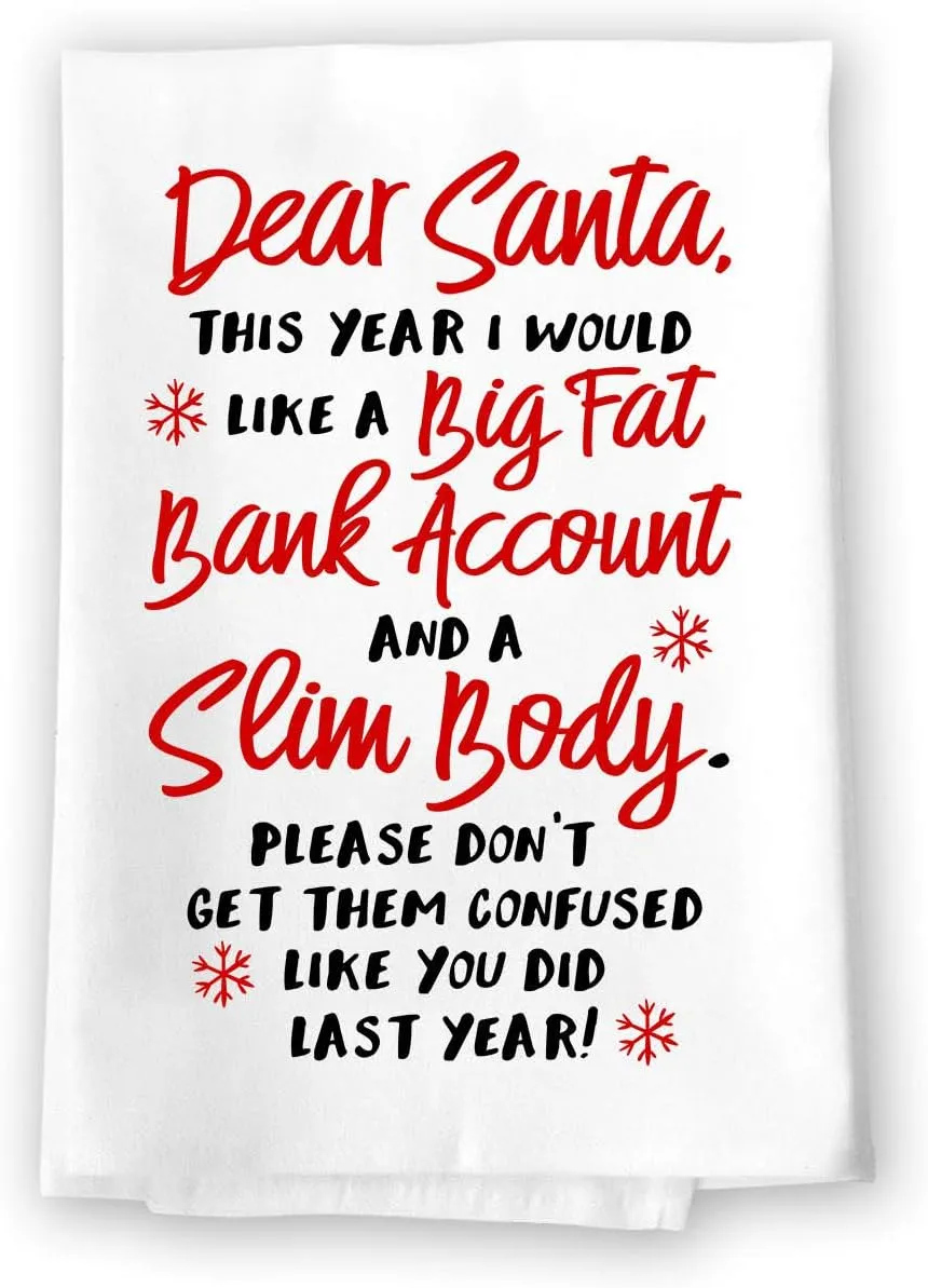 Honey Dew Gifts, Dear Santa This Year I Would Like a Big Fat Account and a Slim Body, Cotton Flour Sack Towel, 27 inch by 27 inch, Funny Christmas Kitchen Towels, Holiday Decor, 10008